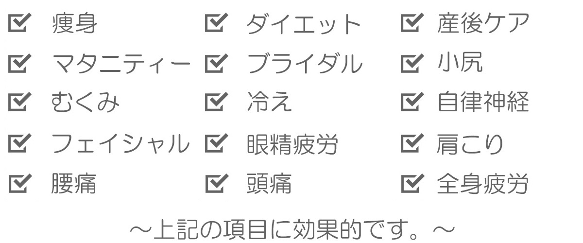 痩身・ダイエット・産後ケア・マタニティー・ブライダル・小尻・むくみ・冷え・自律神経・フェイシャル・眼精疲労・肩こり・腰痛・偏頭痛・全身疲労